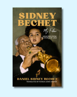Sidney Bechet, My Father. Memories from the World of Jazz
