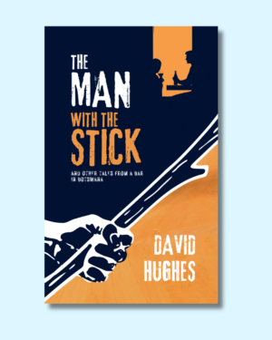The Man with the Stick and Other Tales from a Bar in Botswana